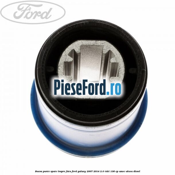 Bucsa punte spate inspre fata Ford Galaxy 2007-2014 2.0 TDCi 136 cp Bucsa punte spate inspre fata Ford Galaxy 2007-2014 2.0 TDCi 136 cp AZWC, UKWA diesel