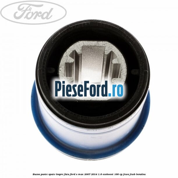 Bucsa punte spate inspre fata Ford S-Max 2007-2014 1.6 EcoBoost 160 cp JTWA, JTWB benzina