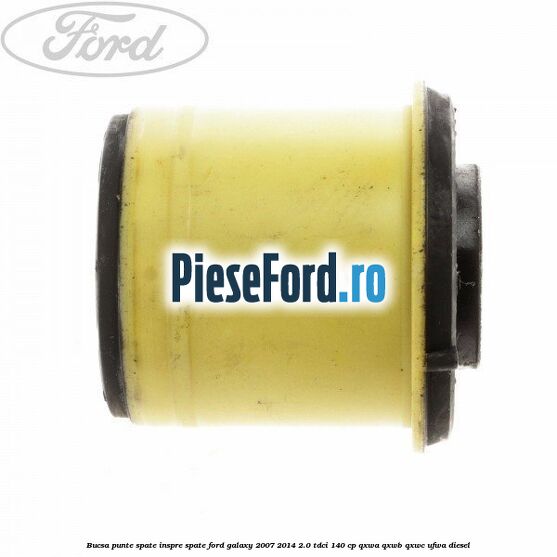Bucsa punte spate inspre spate Ford Galaxy 2007-2014 2.0 TDCi 140 cp QXWA, QXWB, QXWC, UFWA diesel