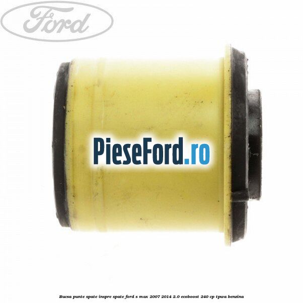 Bucsa punte spate inspre spate Ford S-Max 2007-2014 2.0 EcoBoost 240 cp TPWA benzina
