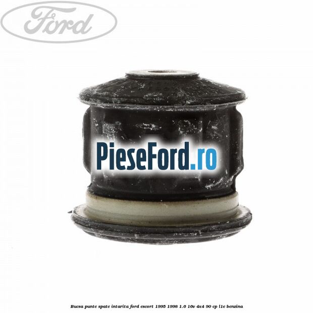 Bucsa punte spate intarita Ford Escort 1995-1998 1.6 16V 4x4 90 cp L1E benzina