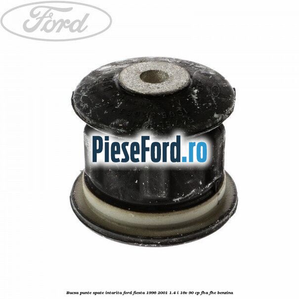 Bucsa punte spate intarita Ford Fiesta 1996-2001 1.4 i 16V 90 cp FHA, FHE benzina