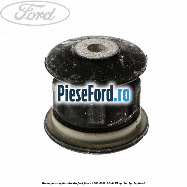 Bucsa punte spate intarita Ford Fiesta 1996-2001 1.8 DI 75 cp RTN, RTP, RTQ diesel