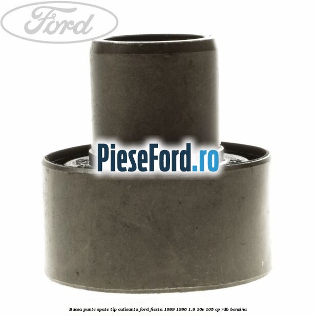 Bucsa punte spate tip culisanta Ford Fiesta 1989-1996 1.8 16V 105 cp Bucsa punte spate tip culisanta Ford Fiesta 1989-1996 1.8 16V 105 cp RDB benzina