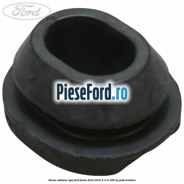 Bucsa radiator apa Ford Focus 2014-2018 2.3 RS 350 cp YVDA benzina