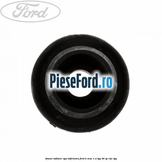 Bucsa radiator apa, inferioara Ford B-Max 1.4 LPG 90 cp RTJC LPG