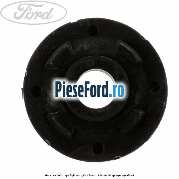 Bucsa radiator apa, inferioara Ford B-Max 1.5 TDCi 95 cp XVJA, XVJC diesel