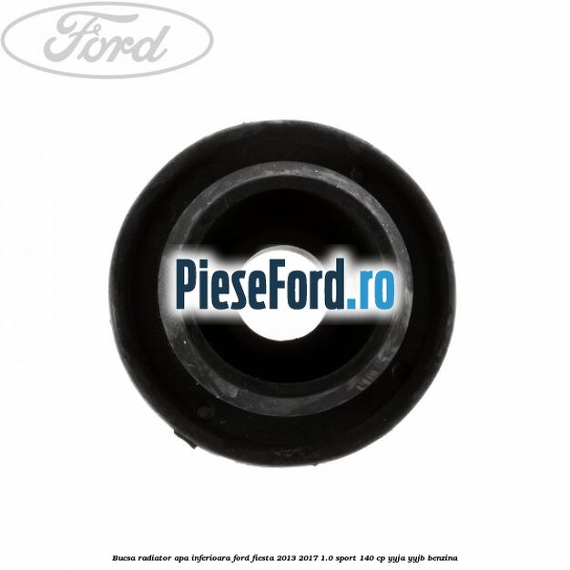 Bucsa radiator apa, inferioara Ford Fiesta 2013-2017 1.0 Sport 140 cp Bucsa radiator apa, inferioara Ford Fiesta 2013-2017 1.0 Sport 140 cp YYJA, YYJB benzina