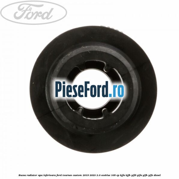 Bucsa radiator apa, inferioara Ford Tourneo Custom 2019-2023 2.0 EcoBlue 105 cp Bucsa radiator apa, inferioara Ford Tourneo Custom 2019-2023 2.0 EcoBlue 105 cp BJFA, BJFB, YLF6, YLFA, YLFB, YLFS diesel