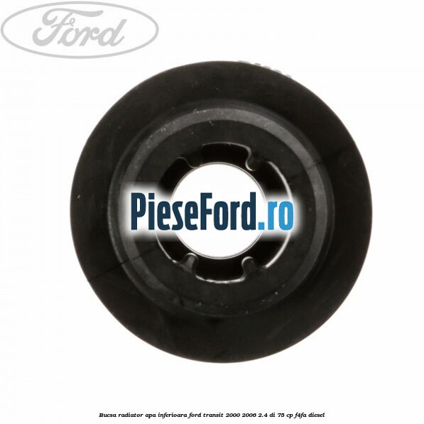 Bucsa radiator apa, inferioara Ford Transit 2000-2006 2.4 DI 75 cp Bucsa radiator apa, inferioara Ford Transit 2000-2006 2.4 DI 75 cp F4FA diesel