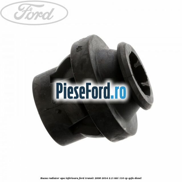 Bucsa radiator apa, inferioara Ford Transit 2006-2014 2.2 TDCi 110 cp Bucsa radiator apa, inferioara Ford Transit 2006-2014 2.2 TDCi 110 cp QVFA diesel