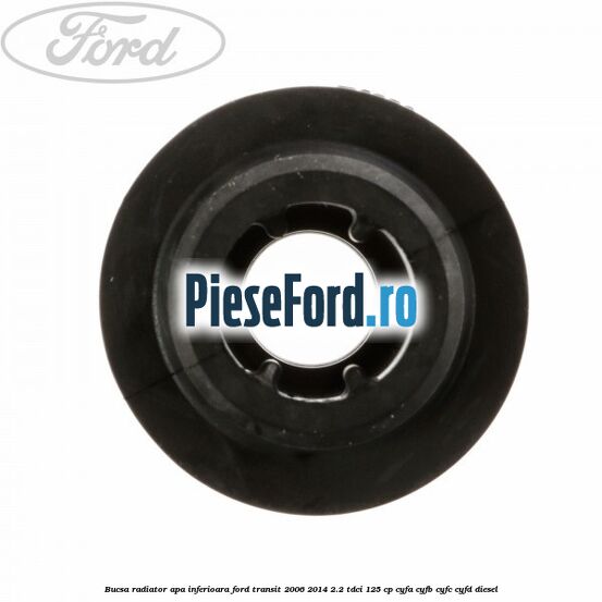 Bucsa radiator apa, inferioara Ford Transit 2006-2014 2.2 TDCi 125 cp CYFA, CYFB, CYFC, CYFD diesel