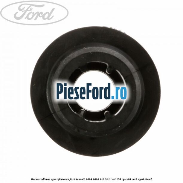 Bucsa radiator apa, inferioara Ford Transit 2014-2018 2.2 TDCi RWD 155 cp CV24, CVR5, UYR6 diesel