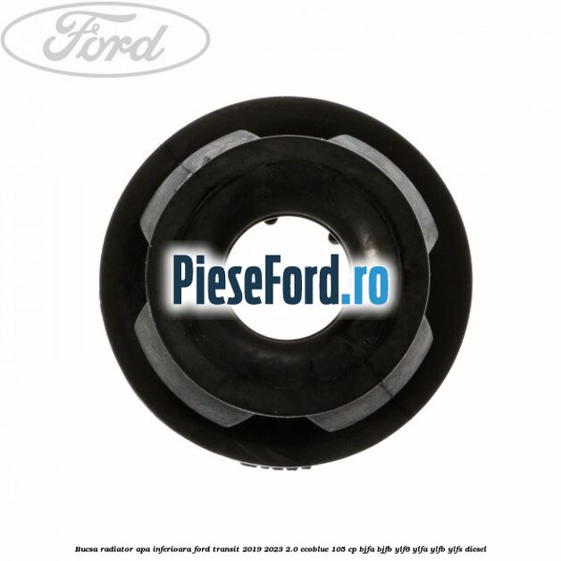 Bucsa radiator apa, inferioara Ford Transit 2019-2023 2.0 EcoBlue 105 cp BJFA, BJFB, YLF6, YLFA, YLFB, YLFS diesel