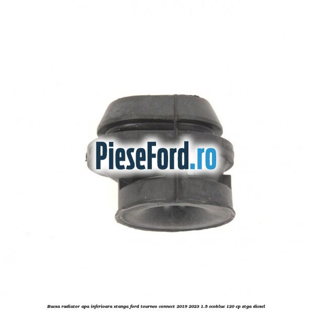 Bucsa radiator apa, inferioara stanga Ford Tourneo Connect 2019-2023 1.5 EcoBlue 120 cp ZTGA diesel