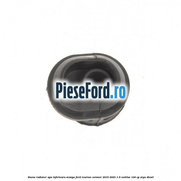 Bucsa radiator apa, inferioara stanga Ford Tourneo Connect 2019-2023 1.5 EcoBlue 120 cp ZTGA diesel