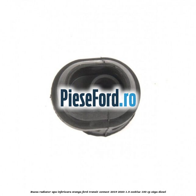 Bucsa radiator apa, inferioara stanga Ford Transit Connect 2019-2023 1.5 EcoBlue 100 cp Z2GA diesel