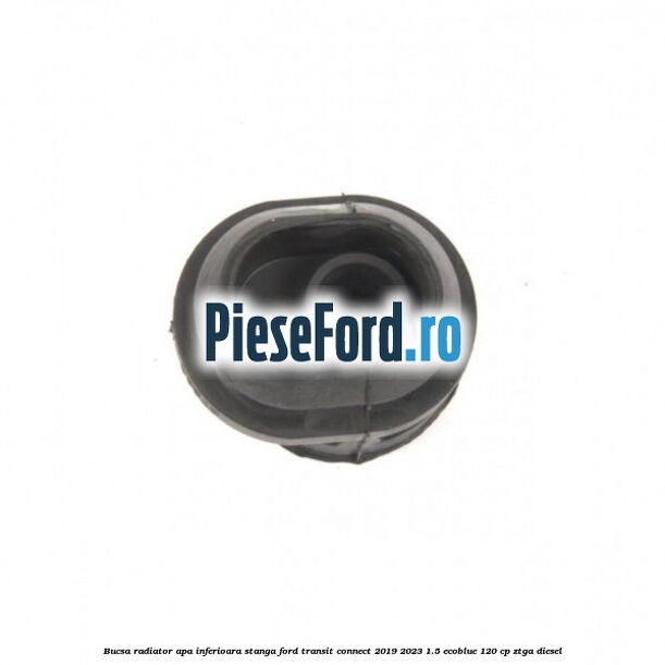 Bucsa radiator apa, inferioara stanga Ford Transit Connect 2019-2023 1.5 EcoBlue 120 cp ZTGA diesel