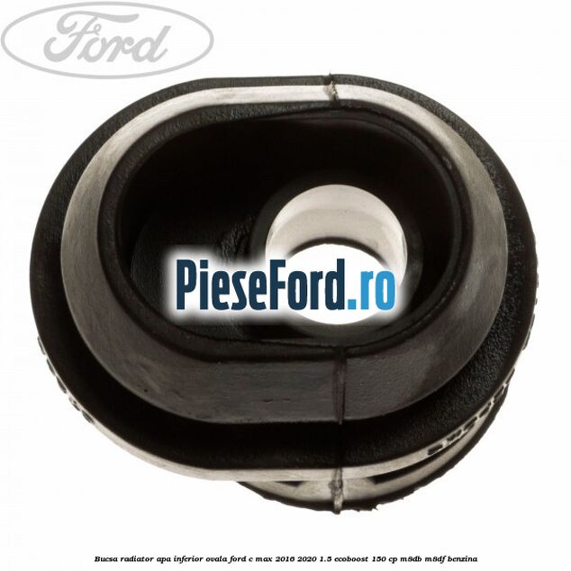 Bucsa radiator apa, inferior ovala Ford C-Max 2016-2020 1.5 EcoBoost 150 cp M8DB, M8DF benzina