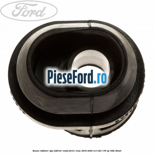Bucsa radiator apa, inferior ovala Ford C-Max 2016-2020 2.0 TDCi 170 cp T8DE diesel