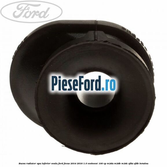 Bucsa radiator apa, inferior ovala Ford Focus 2014-2018 1.0 EcoBoost 100 cp M2DA, M2DB, M2DC, SFDA, SFDB benzina