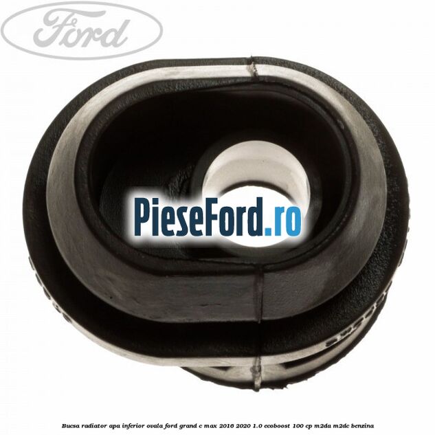 Bucsa radiator apa, inferior ovala Ford Grand C-Max 2016-2020 1.0 EcoBoost 100 cp M2DA, M2DC benzina