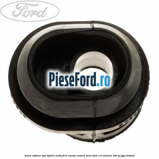 Bucsa radiator apa, inferior ovala Ford Tourneo Connect 2013-2018 1.6 EcoBoost 150 cp JQGA benzina
