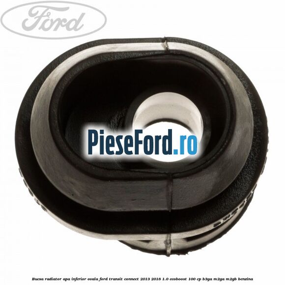 Bucsa radiator apa, inferior ovala Ford Transit Connect 2013-2018 1.0 EcoBoost 100 cp B3GA, M2GA, M2GB benzina