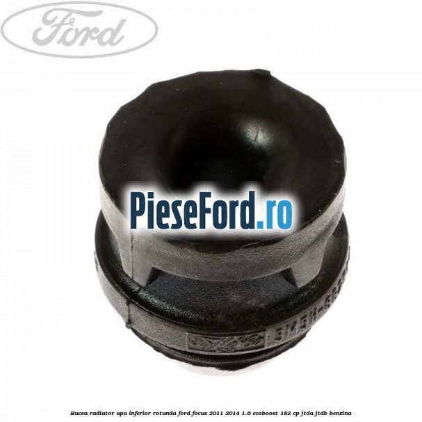 Bucsa radiator apa, inferior rotunda Ford Focus 2011-2014 1.6 EcoBoost 182 cp JTDA, JTDB benzina