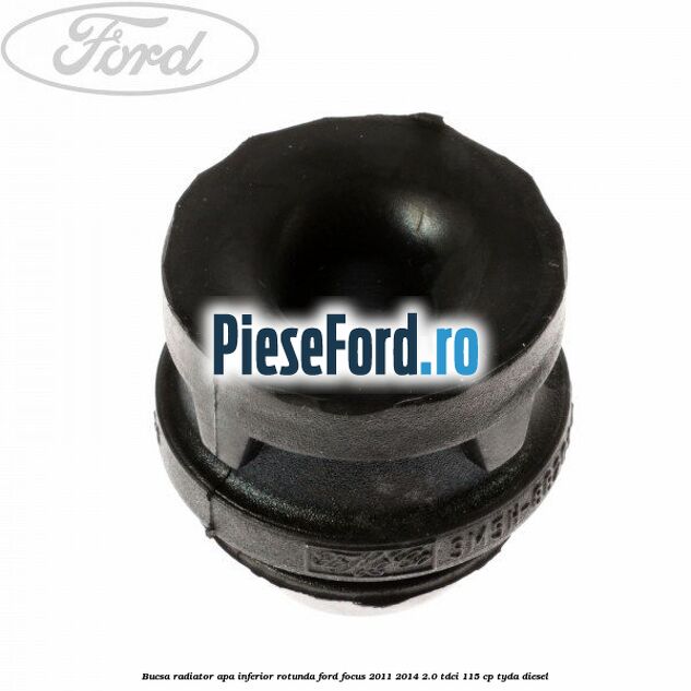 Bucsa radiator apa, inferior rotunda Ford Focus 2011-2014 2.0 TDCi 115 cp Bucsa radiator apa, inferior rotunda Ford Focus 2011-2014 2.0 TDCi 115 cp TYDA diesel