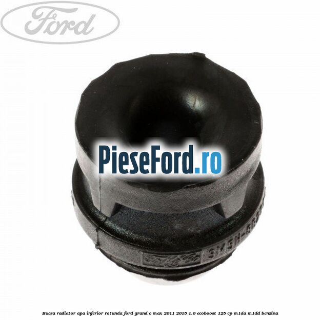 Bucsa radiator apa, inferior rotunda Ford Grand C-Max 2011-2015 1.0 EcoBoost 125 cp M1DA, M1DD benzina
