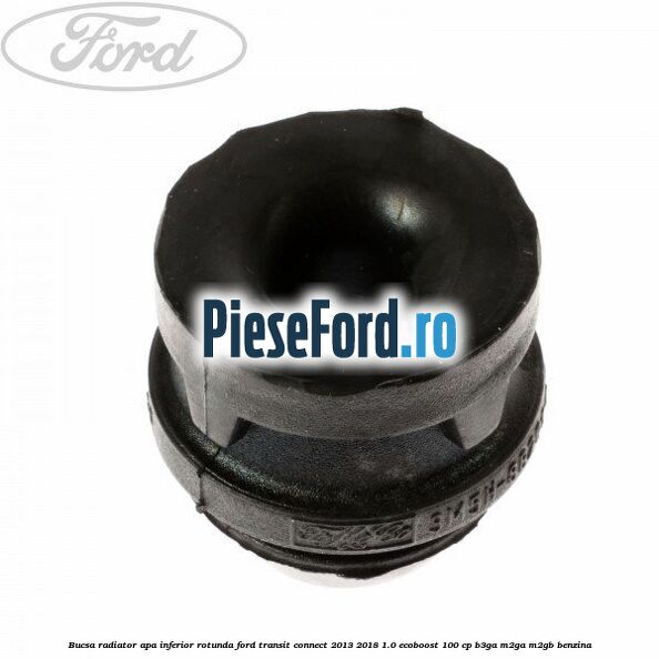 Bucsa radiator apa, inferior rotunda Ford Transit Connect 2013-2018 1.0 EcoBoost 100 cp B3GA, M2GA, M2GB benzina