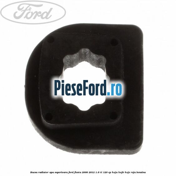 Bucsa radiator apa superioara Ford Fiesta 2008-2012 1.6 Ti 120 cp HXJA, HXJB, HXJE, RVJA benzina