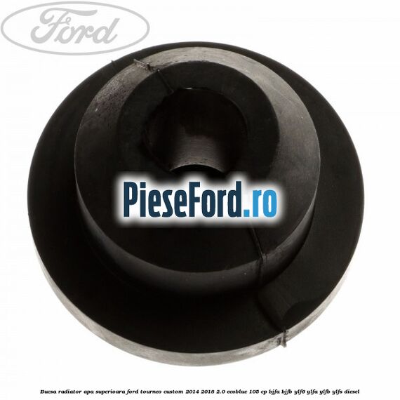 Bucsa radiator apa, superioara Ford Tourneo Custom 2014-2018 2.0 EcoBlue 105 cp BJFA, BJFB, YLF6, YLFA, YLFB, YLFS diesel