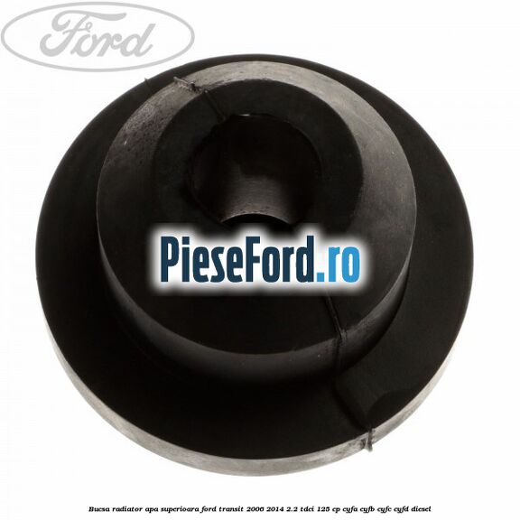 Bucsa radiator apa, superioara Ford Transit 2006-2014 2.2 TDCi 125 cp Bucsa radiator apa, superioara Ford Transit 2006-2014 2.2 TDCi 125 cp CYFA, CYFB, CYFC, CYFD diesel