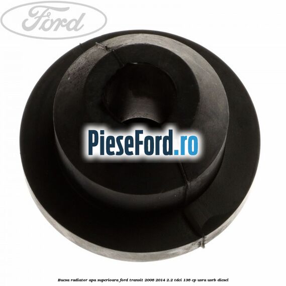 Bucsa radiator apa, superioara Ford Transit 2006-2014 2.2 TDCi 136 cp USRA, USRB diesel