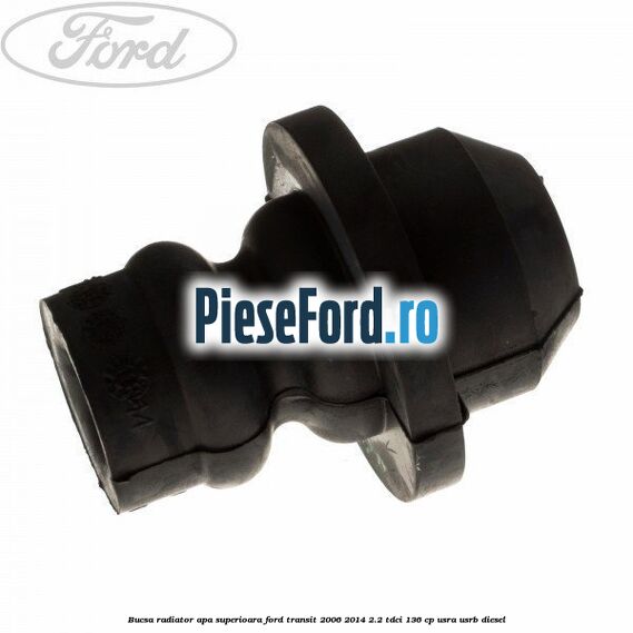 Bucsa radiator apa, superioara Ford Transit 2006-2014 2.2 TDCi 136 cp USRA, USRB diesel