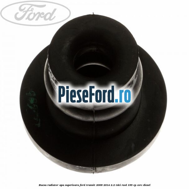 Bucsa radiator apa, superioara Ford Transit 2006-2014 2.2 TDCi RWD 155 cp Bucsa radiator apa, superioara Ford Transit 2006-2014 2.2 TDCi RWD 155 cp CVRC diesel