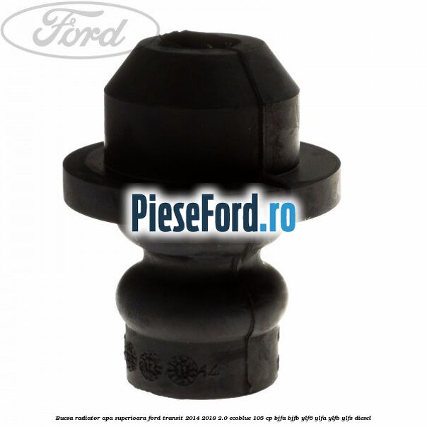 Bucsa radiator apa, superioara Ford Transit 2014-2018 2.0 EcoBlue 105 cp BJFA, BJFB, YLF6, YLFA, YLFB, YLFS diesel