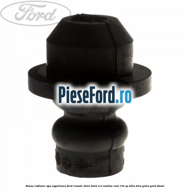 Bucsa radiator apa, superioara Ford Transit 2014-2018 2.0 EcoBlue RWD 170 cp Bucsa radiator apa, superioara Ford Transit 2014-2018 2.0 EcoBlue RWD 170 cp BLHA, BLRA, YNHA, YNR6 diesel