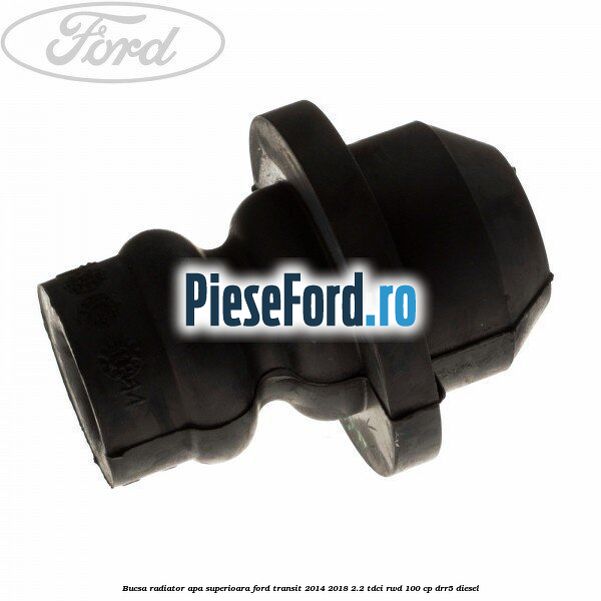 Bucsa radiator apa, superioara Ford Transit 2014-2018 2.2 TDCi RWD 100 cp DRR5 diesel