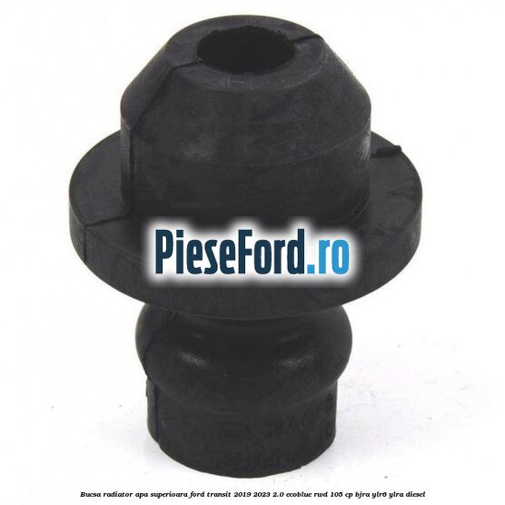 Bucsa radiator apa superioara Ford Transit 2019-2023 2.0 EcoBlue RWD 105 cp Bucsa radiator apa superioara Ford Transit 2019-2023 2.0 EcoBlue RWD 105 cp BJRA, YLR6, YLRA diesel