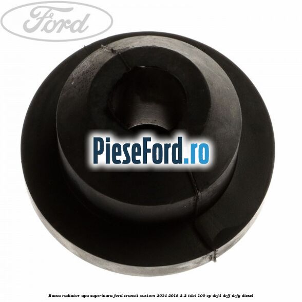 Bucsa radiator apa, superioara Ford Transit Custom 2014-2018 2.2 TDCi 100 cp DRF4, DRFF, DRFG diesel