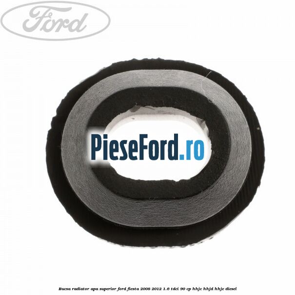 Bucsa radiator apa, superior Ford Fiesta 2008-2012 1.6 TDCi 90 cp HHJC, HHJD, HHJE diesel
