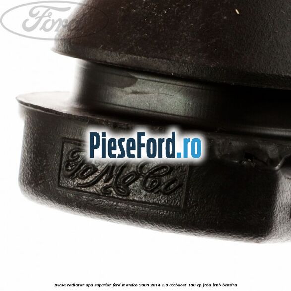 Bucsa radiator apa, superior Ford Mondeo 2008-2014 1.6 EcoBoost 160 cp JTBA, JTBB benzina