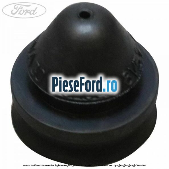Bucsa radiator intercooler inferioara Ford Fiesta 2013-2017 1.0 EcoBoost 100 cp Bucsa radiator intercooler inferioara Ford Fiesta 2013-2017 1.0 EcoBoost 100 cp SFJA, SFJB, SFJC, SFJD benzina