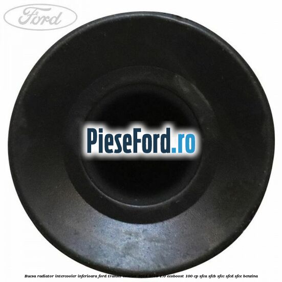 Bucsa radiator intercooler inferioara Ford Transit Courier 2014-2018 1.0 EcoBoost 100 cp SFCA, SFCB, SFCC, SFCD, SFCE benzina