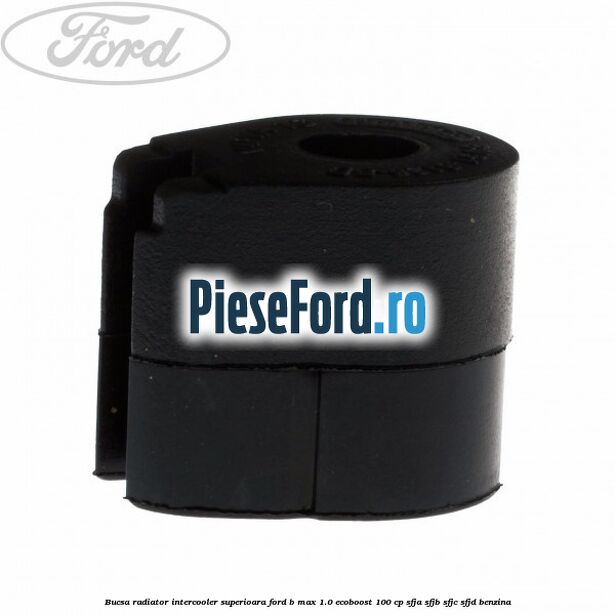 Bucsa radiator intercooler superioara Ford B-Max 1.0 EcoBoost 100 cp SFJA, SFJB, SFJC, SFJD benzina