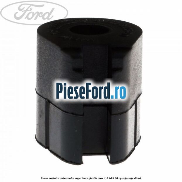 Bucsa radiator intercooler superioara Ford B-Max 1.5 TDCi 95 cp XVJA, XVJC diesel