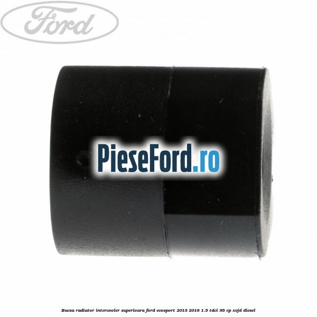 Bucsa radiator intercooler superioara Ford EcoSport 2013-2018 1.5 TDCi 95 cp XVJD diesel